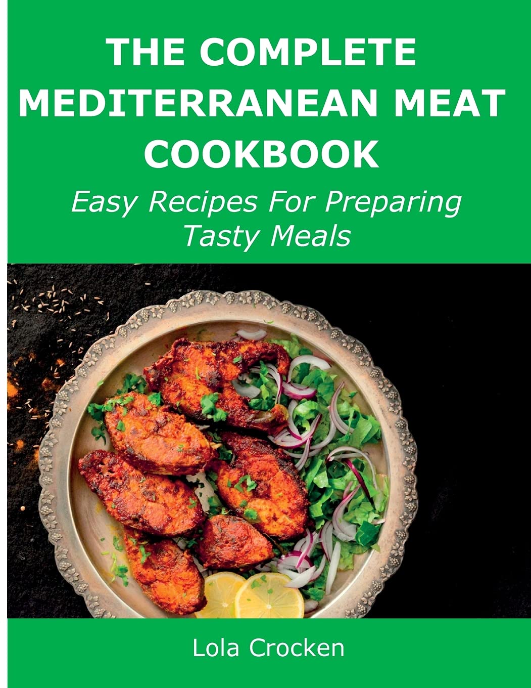 The Complete Mediterranean Meat Cookbook: Easy Recipes For Preparing Tasty Meals book