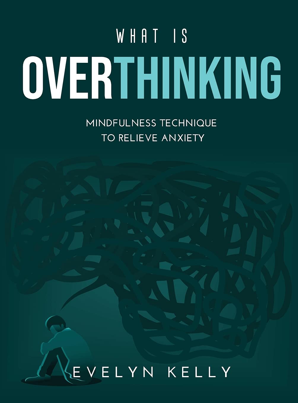 What is Overthinking 2021: Mindfulness Technique to Relieve Anxiety book