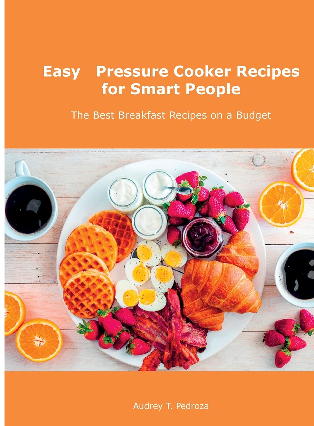 Easy Pressure Cooker Recipes for Smart People: The Best Breakfast Recipes on a Budget book