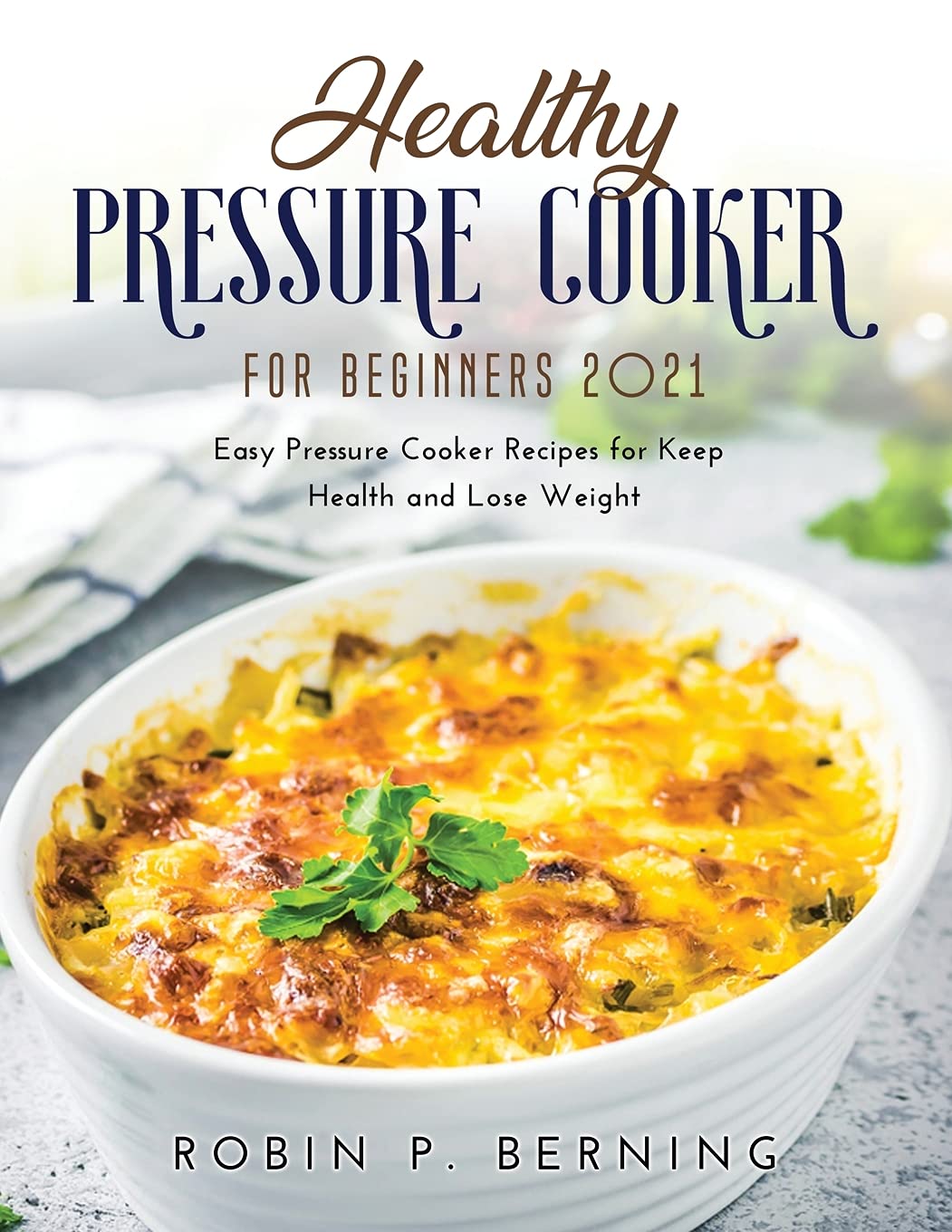 Healthy Pressure Cooker Cookbook for Beginners 2021: Easy Pressure Cooker Recipes for Keep Health and Lose Weight book