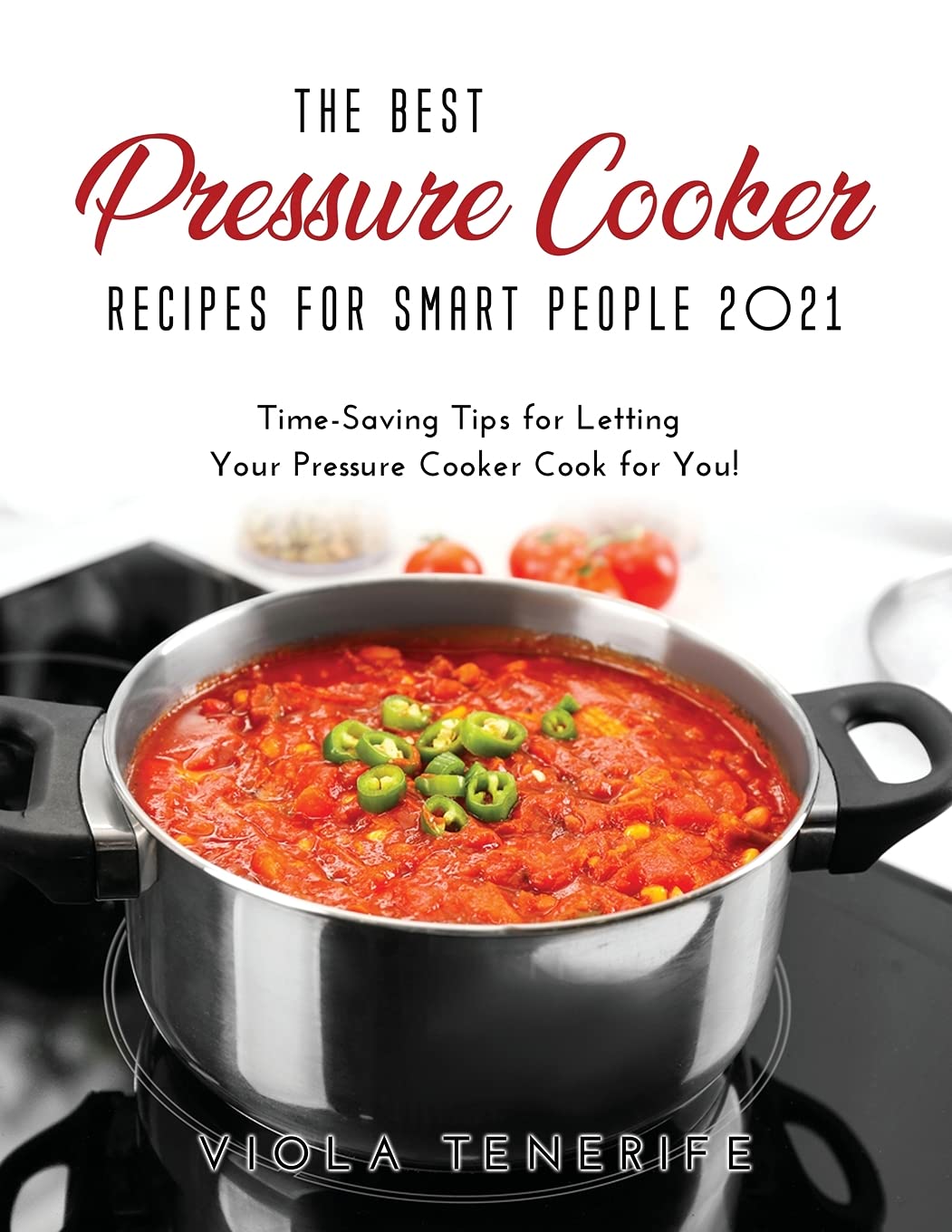 The Best Pressure Cooker Recipes for Smart People 2021: Time-Saving Tips for Letting Your Pressure Cooker Cook for You! book