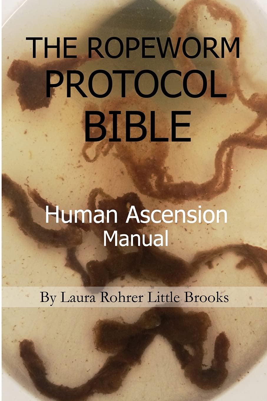 THE ROPEWORM PROTOCOL BIBLE: Human Ascension Manual Health, Nutrition & Fitness
