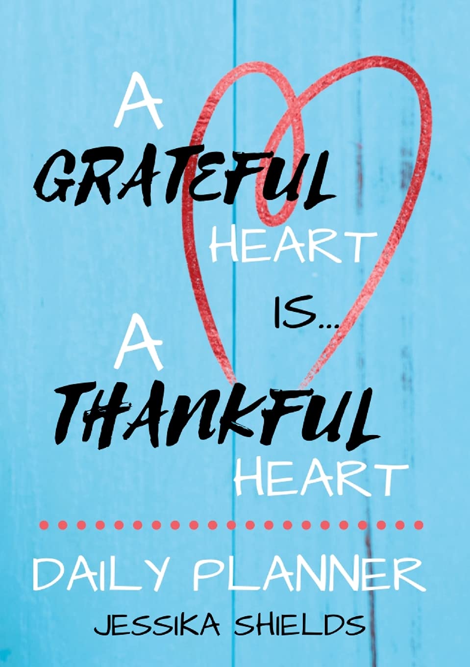 A Grateful Heart Is A Thankful Heart: Daily Planner book