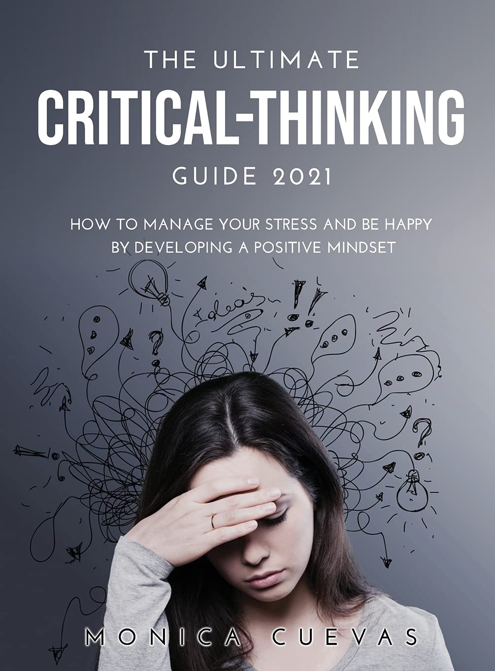 The Ultimate Critical-thinking Guide 2021: How to Manage Your Stress and be happy by developing A Positive Mindset Health, Nutrition & Fitness