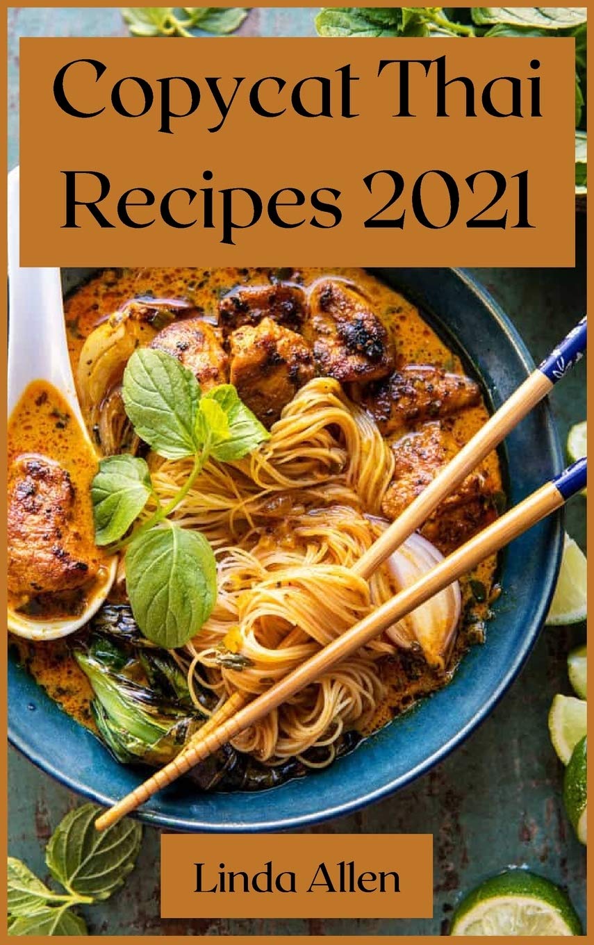 Copycat Thai Recipes 2021: Recipes from the Most Famous Thai Restaurants book