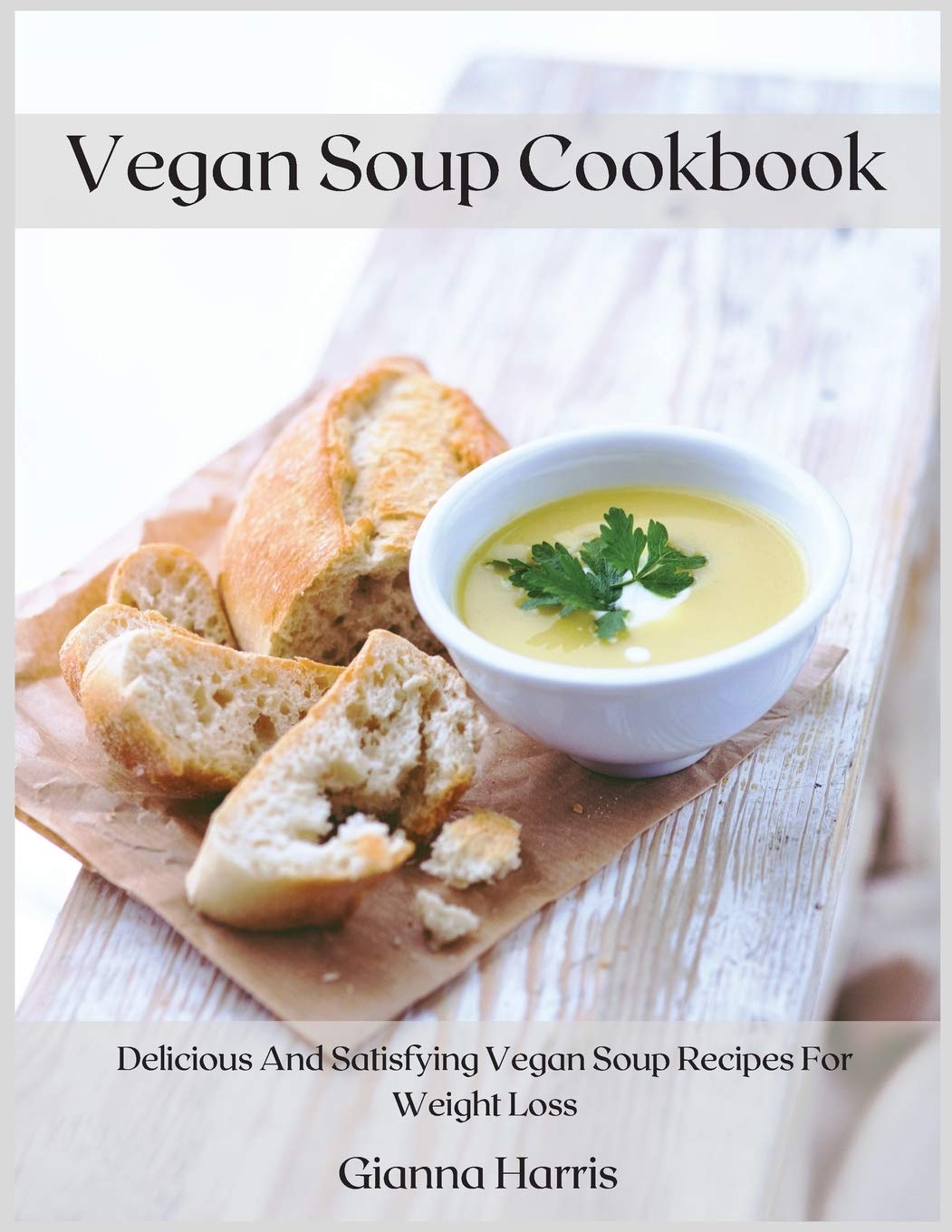 Vegan Soup Cookbook: Delicious And Satisfying Vegan Soup Recipes For Weight Loss book