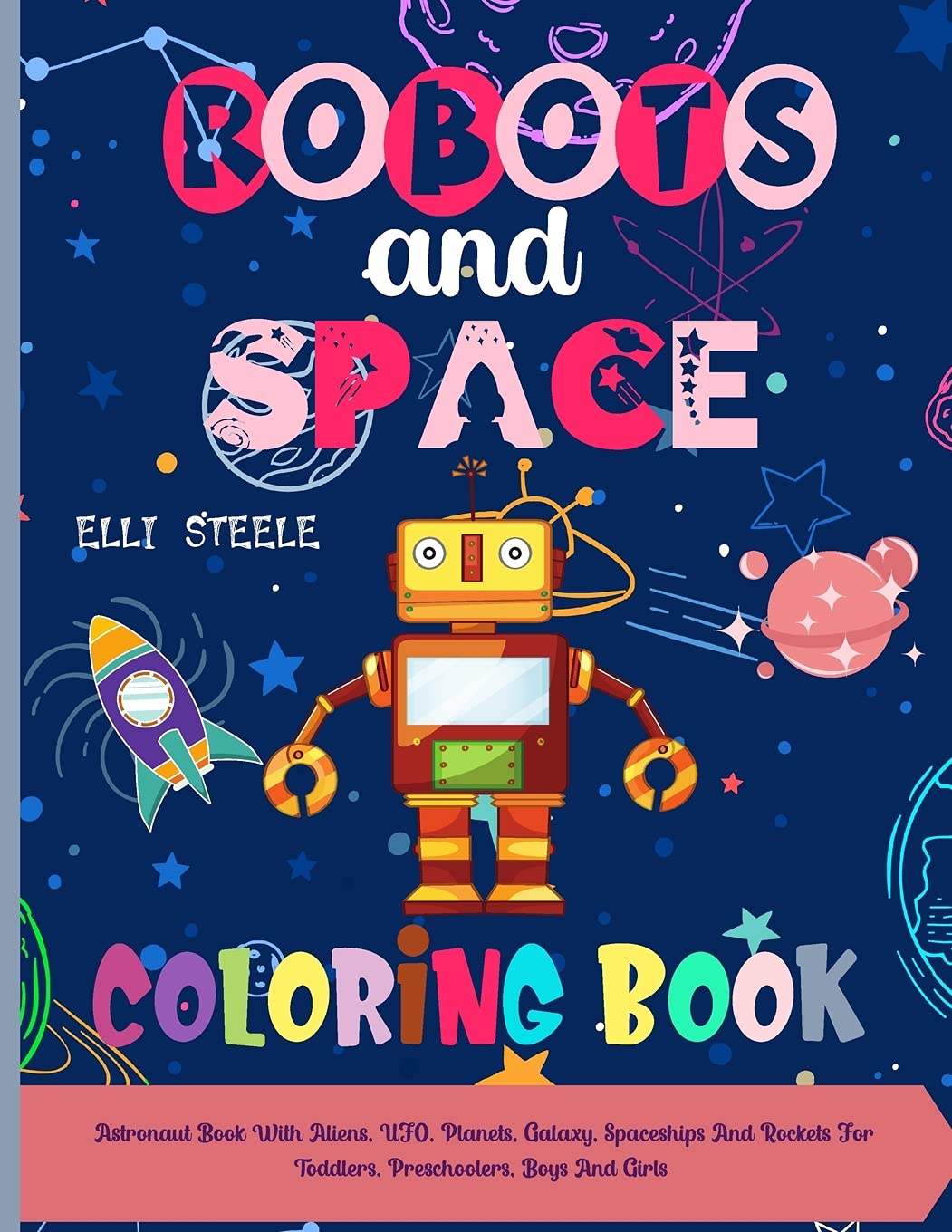 ROBOTS and SPACE Coloring Book: Coloring Book With Robots and Space, UFO, Planets, Galaxy, Spaceships And Rockets For Toddlers, Preschoolers, Boys And Girls book