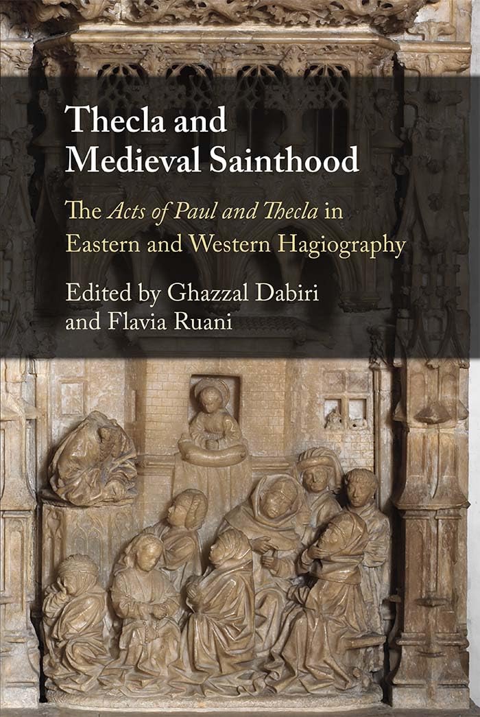 Thecla and Medieval Sainthood: The Acts of Paul and Thecla in Eastern and Western Hagiography Politics & History