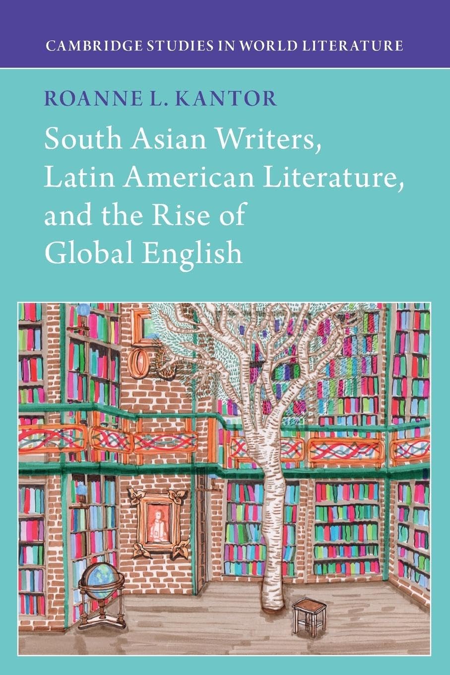 South Asian Writers, Latin American Literature, and the Rise of Global English Contemporary literature Books