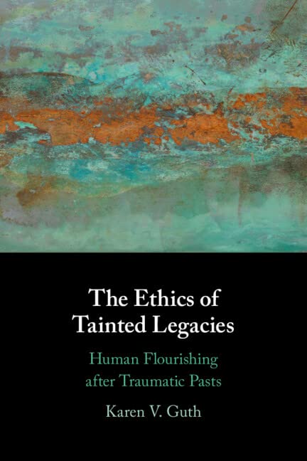 The Ethics of Tainted Legacies: Human Flourishing after Traumatic Pasts book
