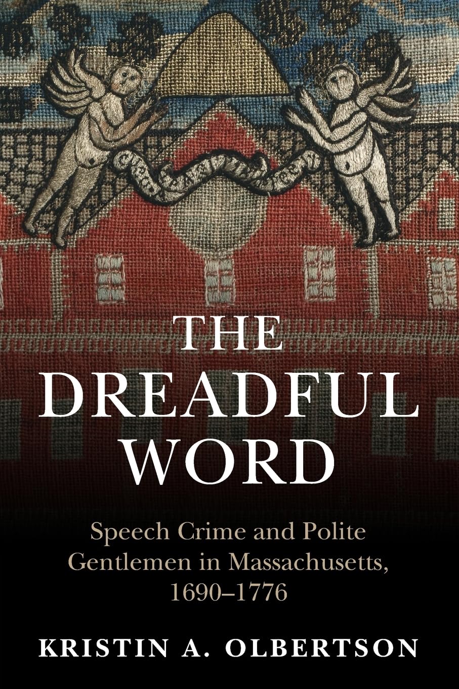 The Dreadful Word: Speech Crime and Polite Gentlemen in Massachusetts, 1690–1776 (Studies in Legal History) Law