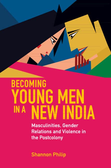 Becoming Young Men in a New India: Masculinities, Gender Relations and Violence in the Postcolony book
