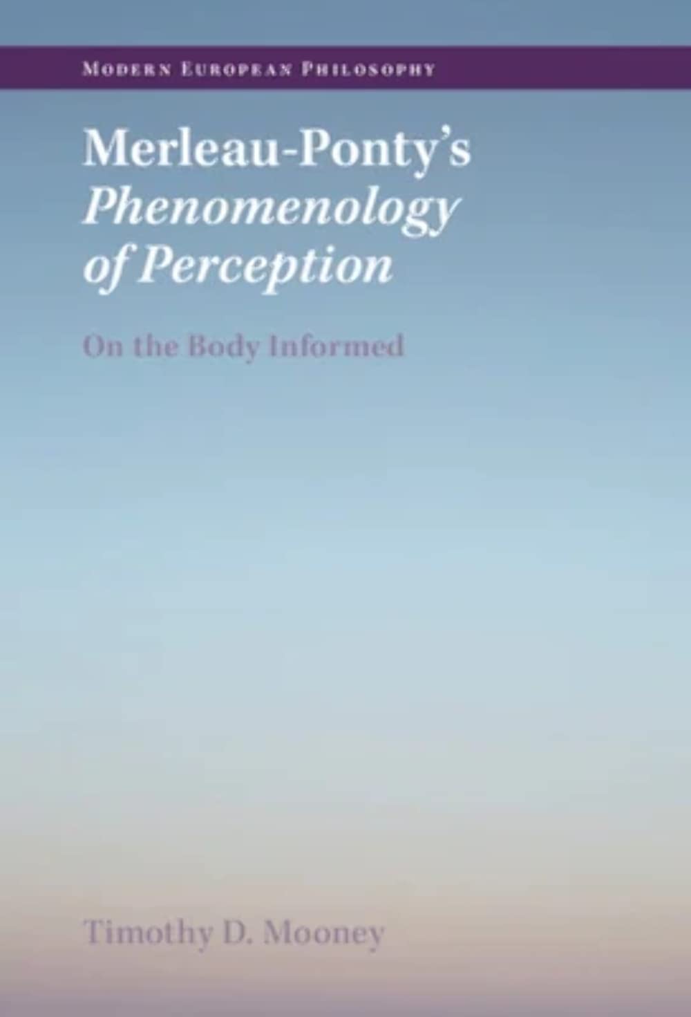 Merleau-ponty's Phenomenology of Perception: On the Body Informed (Modern European Philosophy) Philosophy