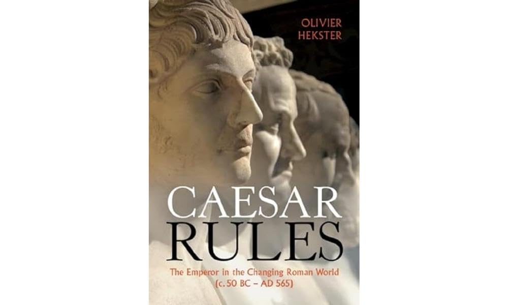 Caesar Rules: The Emperor in the Changing Roman World C. 50 BC-AD 565 Politics & History