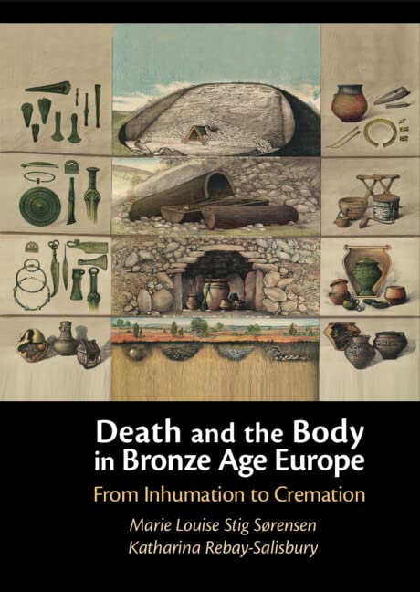 Death and the Body in Bronze Age Europe: From Inhumation to Cremation Death & Mourning