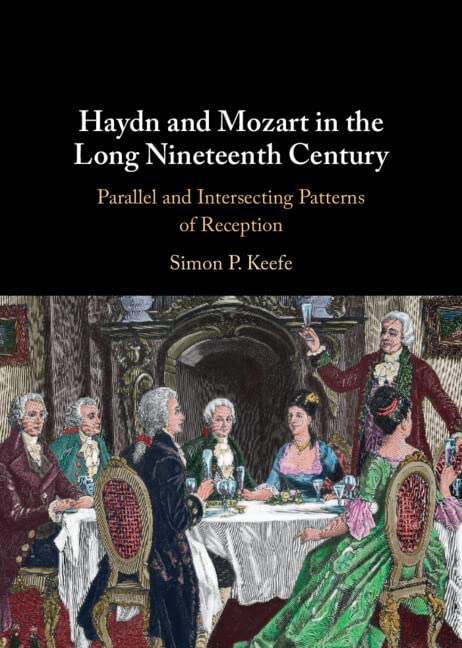 Haydn and Mozart in the Long Nineteenth Century: Parallel and Intersecting Patterns of Reception Arts & Music