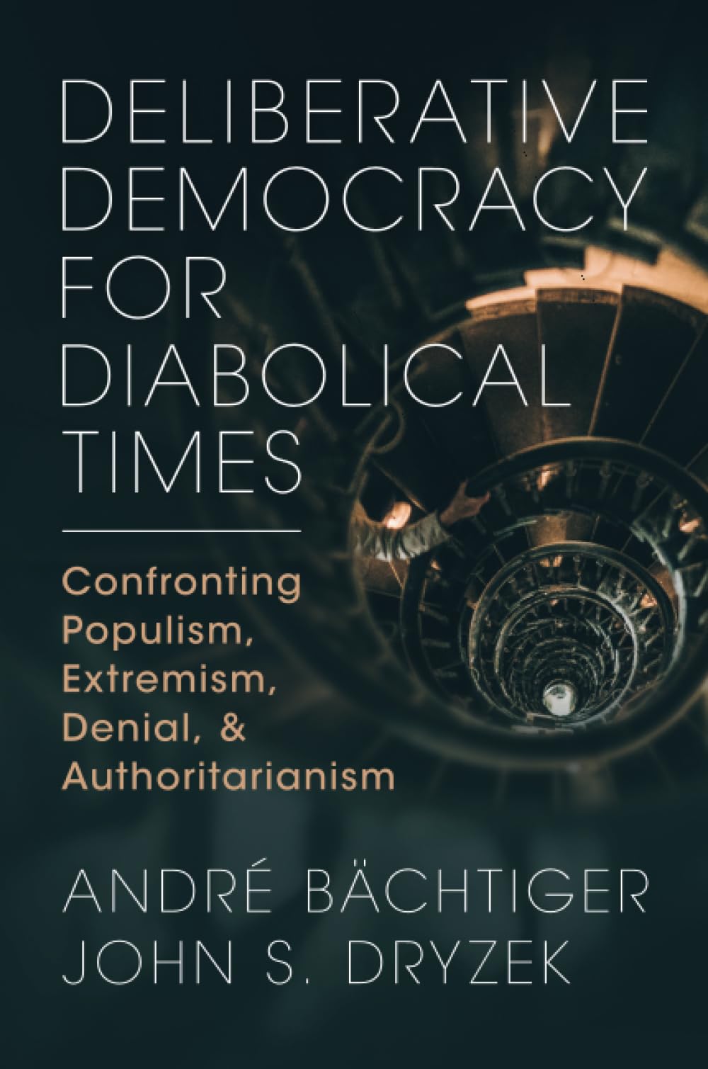 Deliberative Democracy for Diabolical Times: Confronting Populism, Extremism, Denial, and Authoritarianism Media & Communication