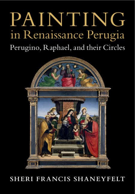 Painting in Renaissance Perugia: Perugino, Raphael, and Their Circles Film, Art & Culture