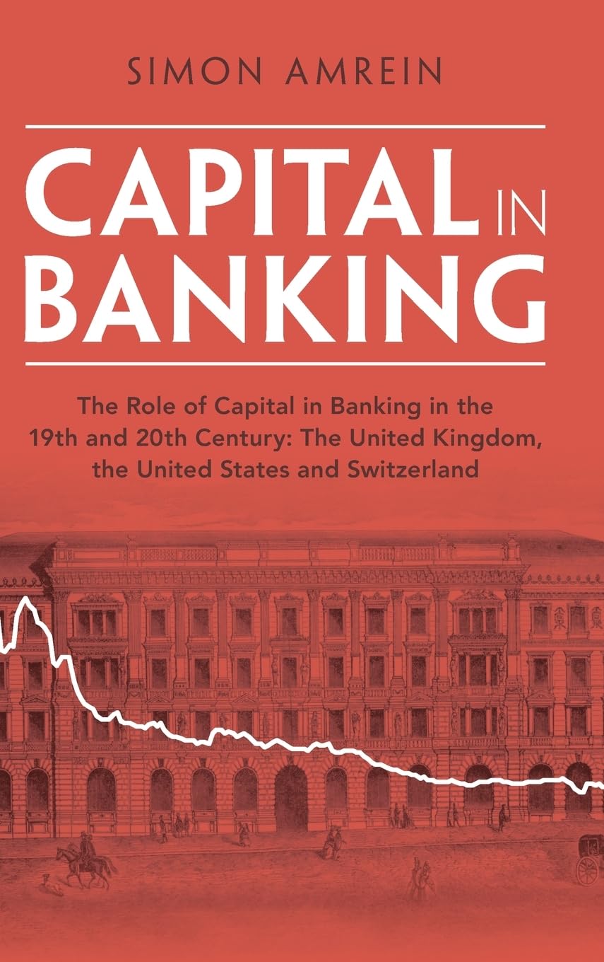 Capital in Banking: The Role of Capital in Banking in the 19th and 20th Century: the United Kingdom, the United States and Switzerland book
