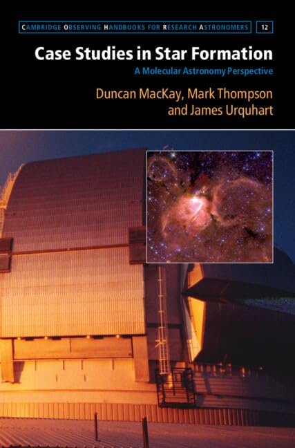Case Studies in Star Formation: A Molecular Astronomy Perspective (Cambridge Observing Handbooks for Research Astronomers) Natural Sciences