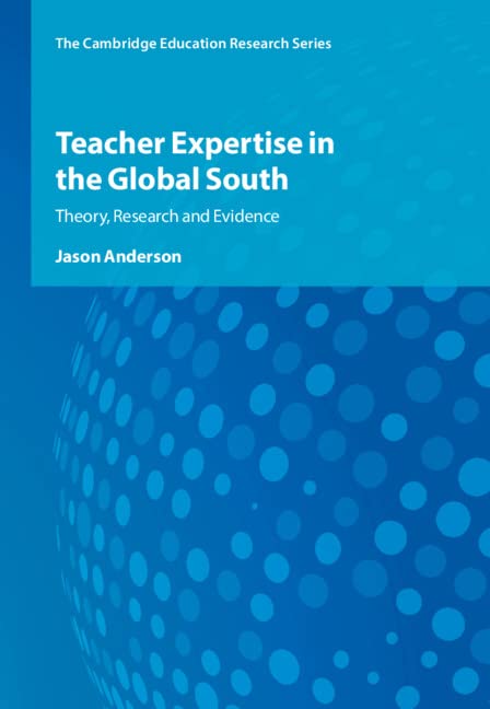 Teacher Expertise in the Global South: Theory, Research and Evidence (Cambridge Education Research) Business, Finance & Career