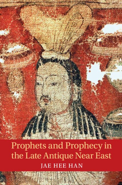 Prophets and Prophecy in the Late Antique Near East Politics & History
