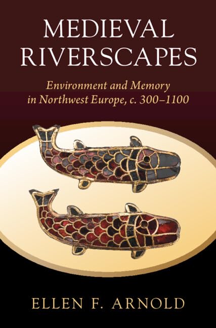 Medieval Riverscapes: Environment and Memory in Northwest Europe, C. 300–1100 (Studies in Environment and History) Social Sciences