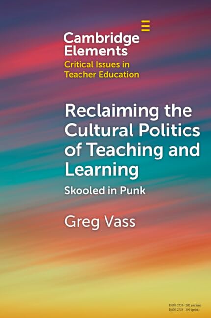 Reclaiming the Cultural Politics of Teaching and Learning: Skooled in Punk (Elements in Critical Issues in Teacher Education) Reference Books