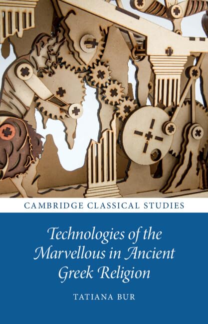 Technologies of the Marvellous in Ancient Greek Religion Philosophy