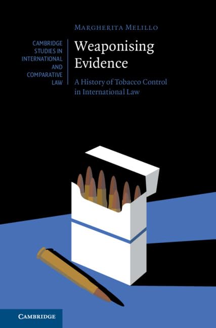 Weaponising Evidence: A History of Tobacco Control in International Law book