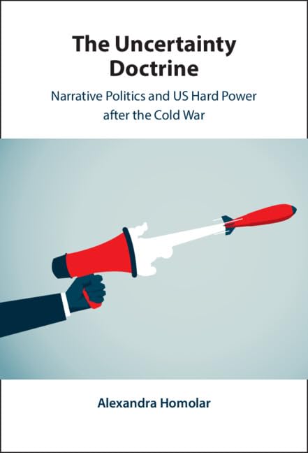 The Uncertainty Doctrine: Narrative Politics and US Hard Power After the Cold War Social Sciences