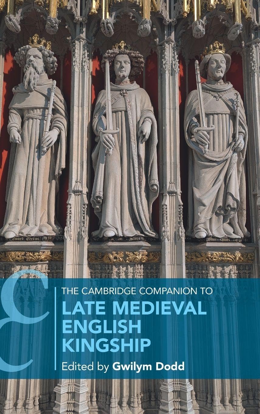 The Cambridge Companion to Late Medieval English Kingship Politics & History