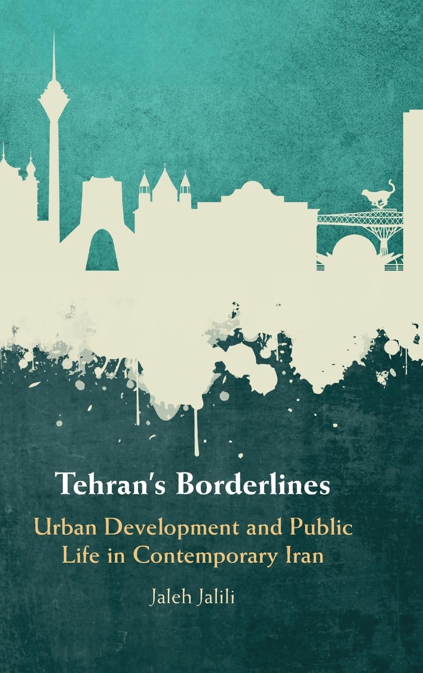 Tehran's Borderlines: Urban Development and Public Life in Contemporary Iran book