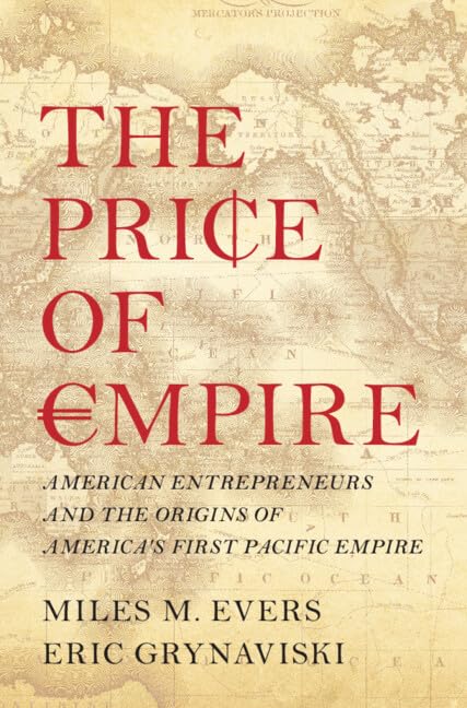 The Price of Empire: American Entrepreneurs and the Origins of America's First Pacific Empire book