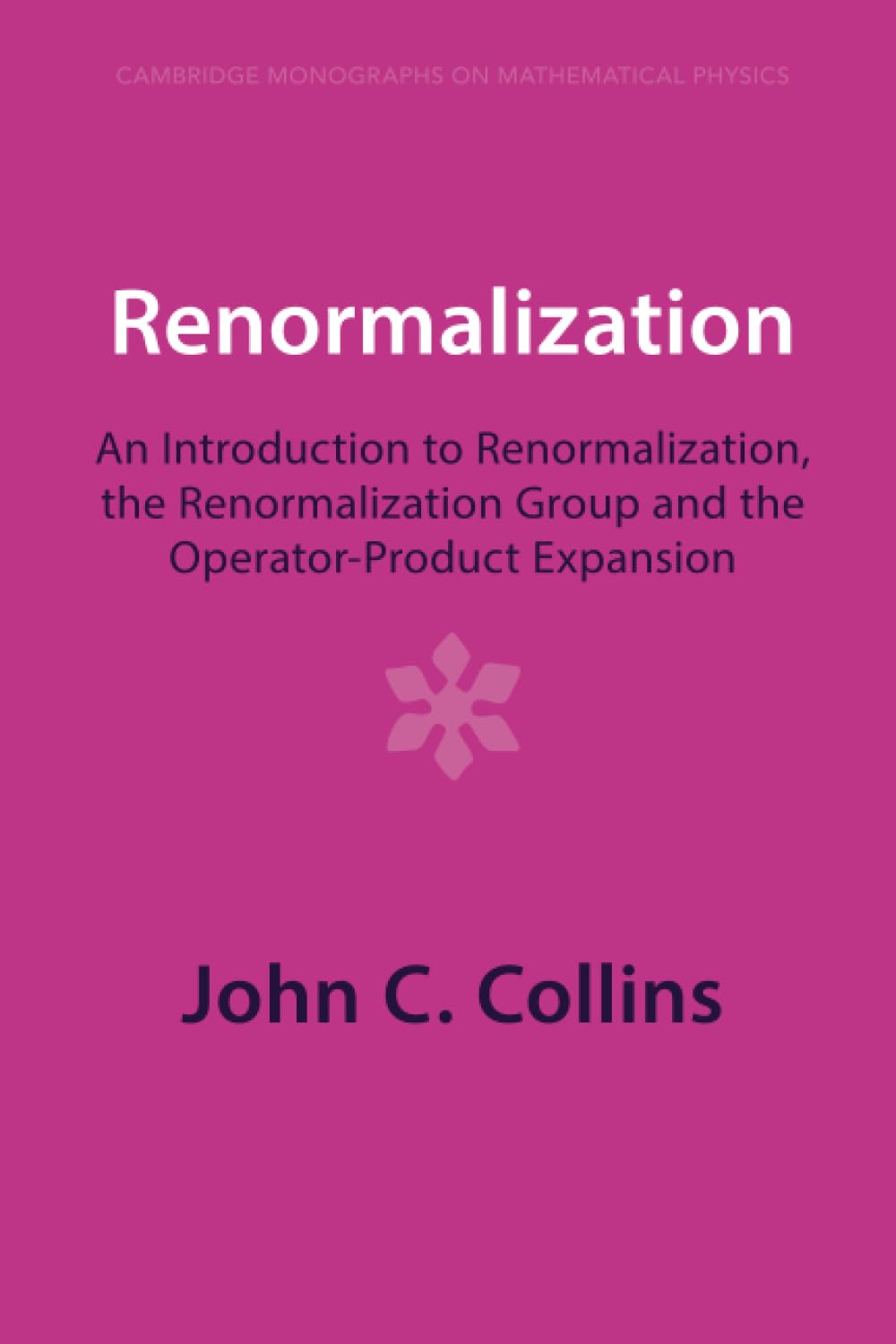 Renormalization: An Introduction to Renormalization, the Renormalization Group and the Operator-product Expansion (Cambridge Monographs on Mathematical Physics) Natural Sciences