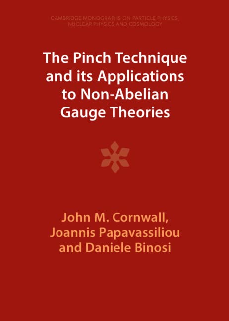 The Pinch Technique and Its Applications to Non-abelian Gauge Theories (Cambridge Monographs on Particle Physics, Nuclear Physics an) Natural Sciences