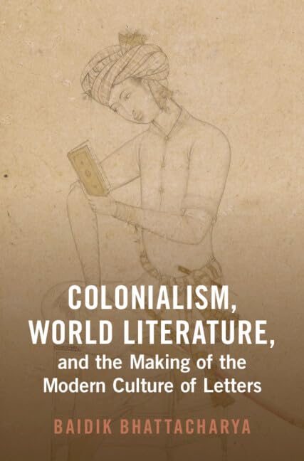 Colonialism, World Literature, and the Making of the Modern Culture of Letters Media & Communication