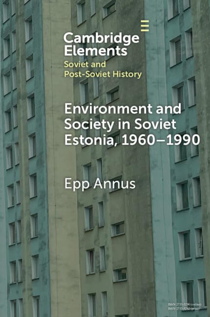 Environment and Society in Soviet Estonia, 1960–1990: An Intimate Cultural History (Elements in Soviet and Post-soviet History) Social Sciences