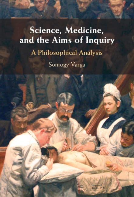 Science, Medicine, and the Aims of Inquiry: A Philosophical Analysis book