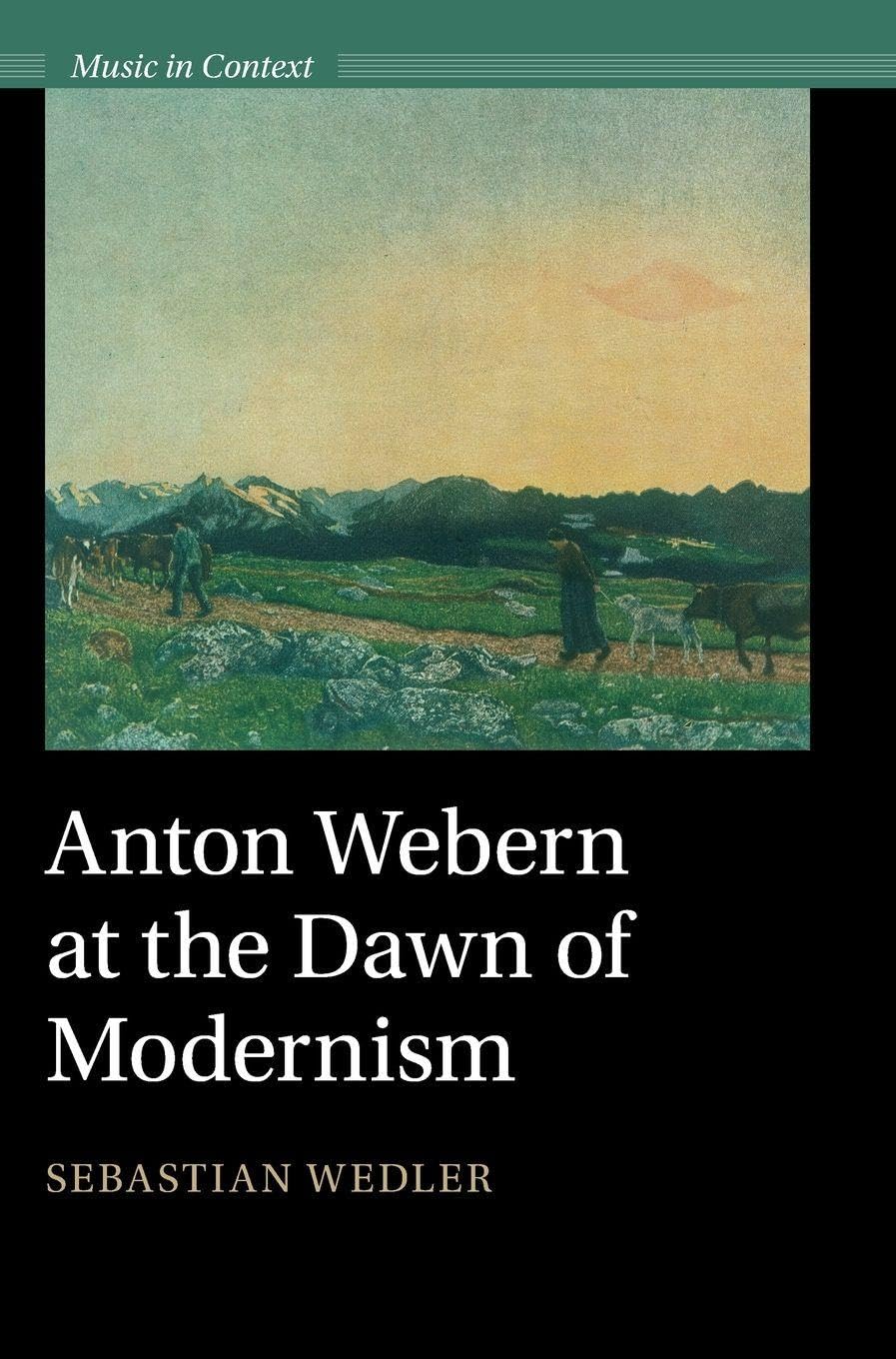 Anton Webern at the Dawn of Modernism Arts & Music
