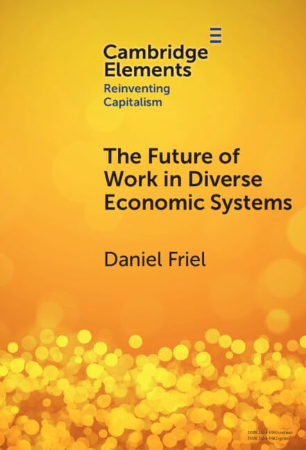 The Future of Work in Diverse Economic Systems: The Varieties of Capitalism Perspective (Cambridge Elements in Reinventing Capitalism) Business, Finance & Career