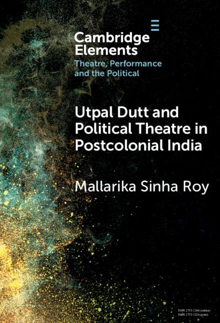 Utpal Dutt and Political Theatre in Postcolonial India (Elements in Theatre, Performance and the Political) Contemporary literature