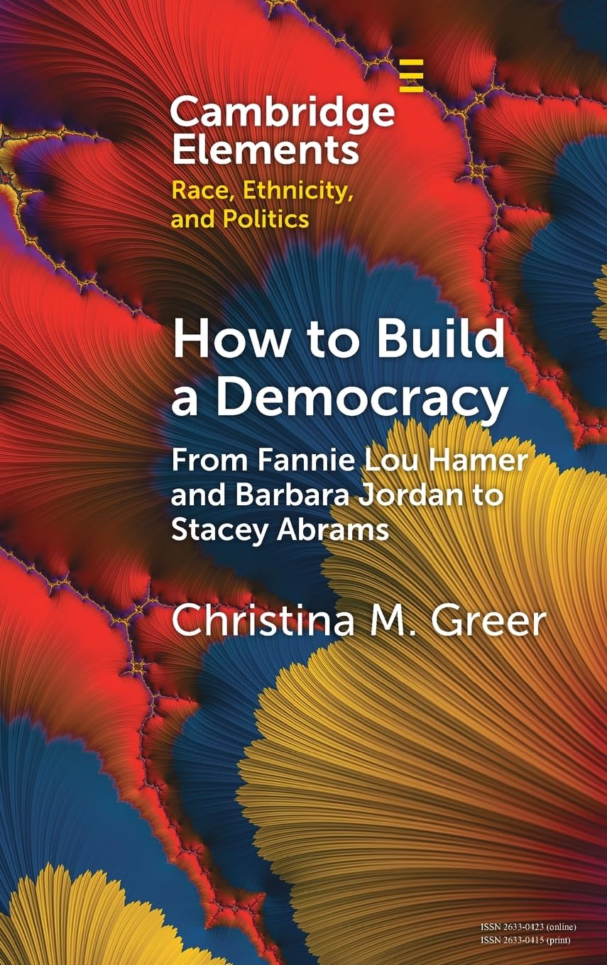 How to Build a Democracy: From Fannie Lou Hamer and Barbara Jordan to Stacey Abrams (Elements in Race, Ethnicity, and Politics) Books