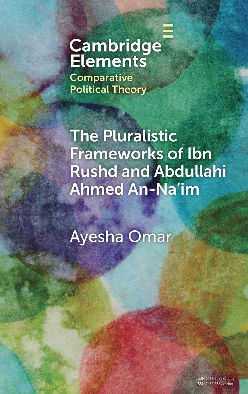 The Pluralistic Frameworks of Ibn Rushd and Abdullahi Ahmed An-Na'im (Elements in Comparative Political Theory) Philosophy