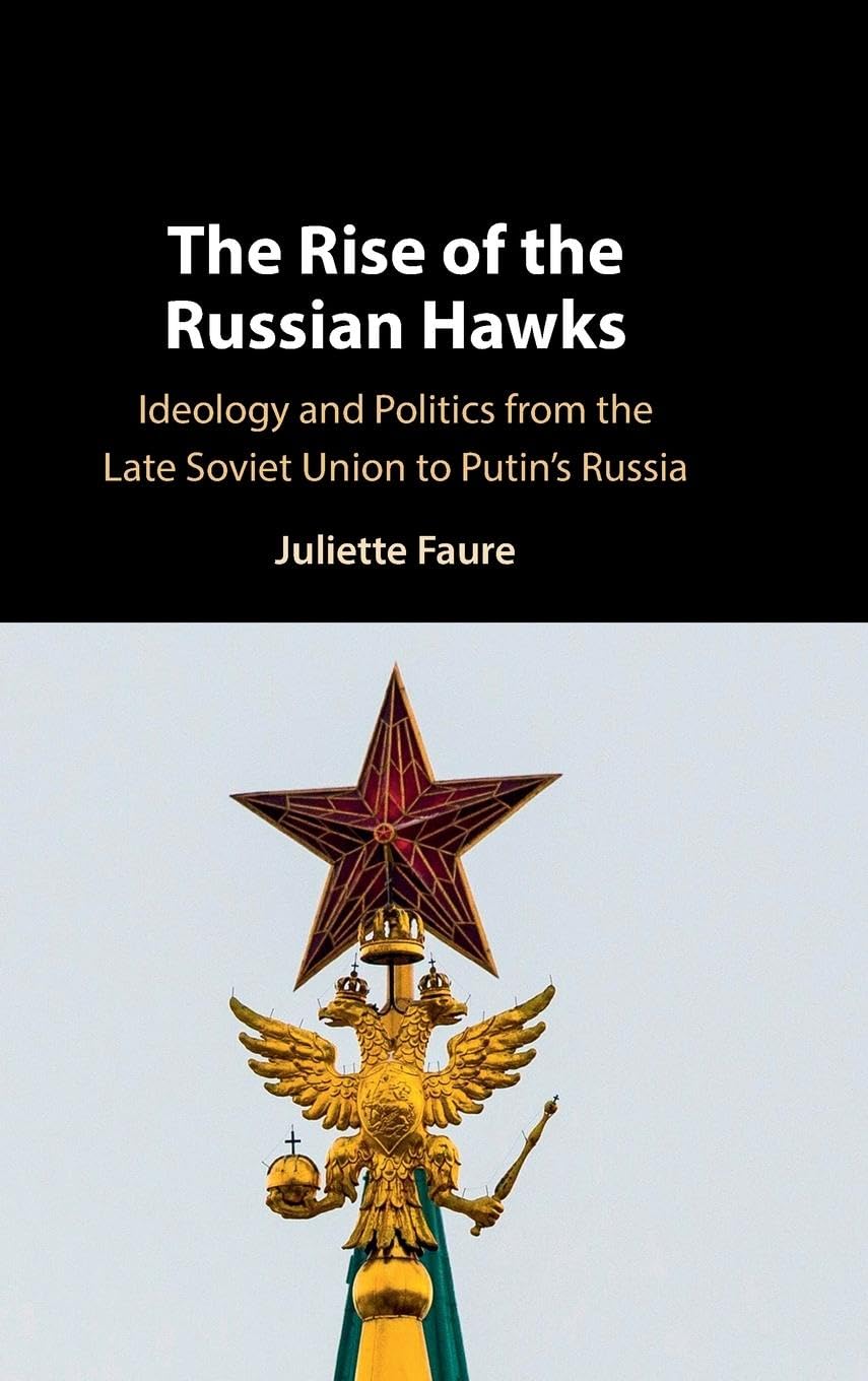 The Rise of the Russian Hawks: Ideology and Politics from the Late Soviet Union to Putin's Russia Law