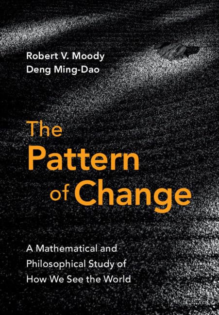 The Pattern of Change: A Mathematical and Philosophical Study of How We See the World Mathematics