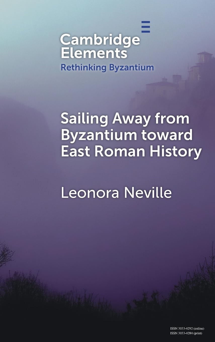 Sailing Away from Byzantium Toward East Roman History Politics & History