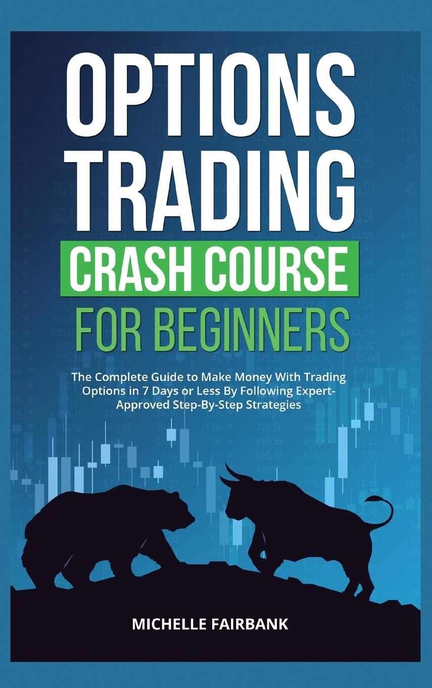 Options Trading Crash Course For Beginners: The Complete Guide to Make Money With Trading Options in 7 Days or Less By Following Expert-Approved Step-By-Step Strategies Business, Finance & Career