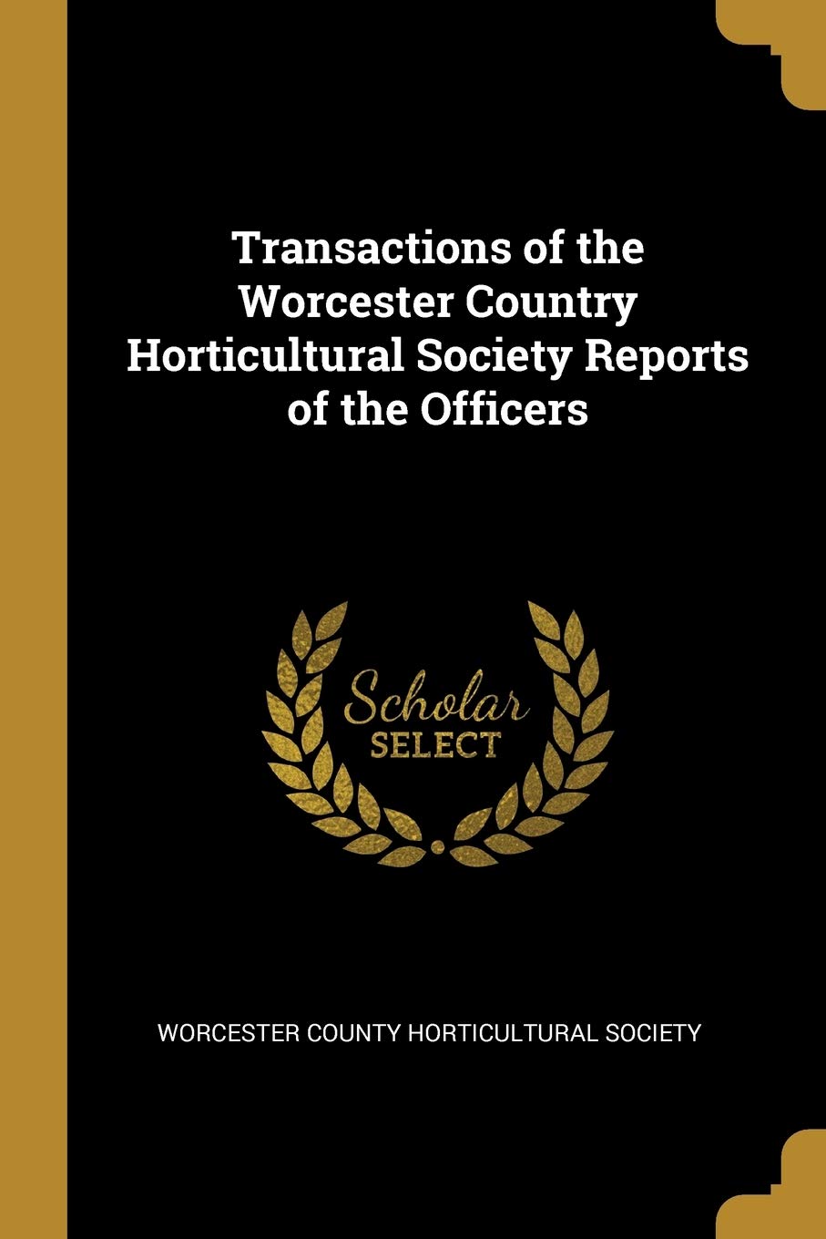 Transactions of the Worcester Country Horticultural Society Reports of the Officers Politics & History