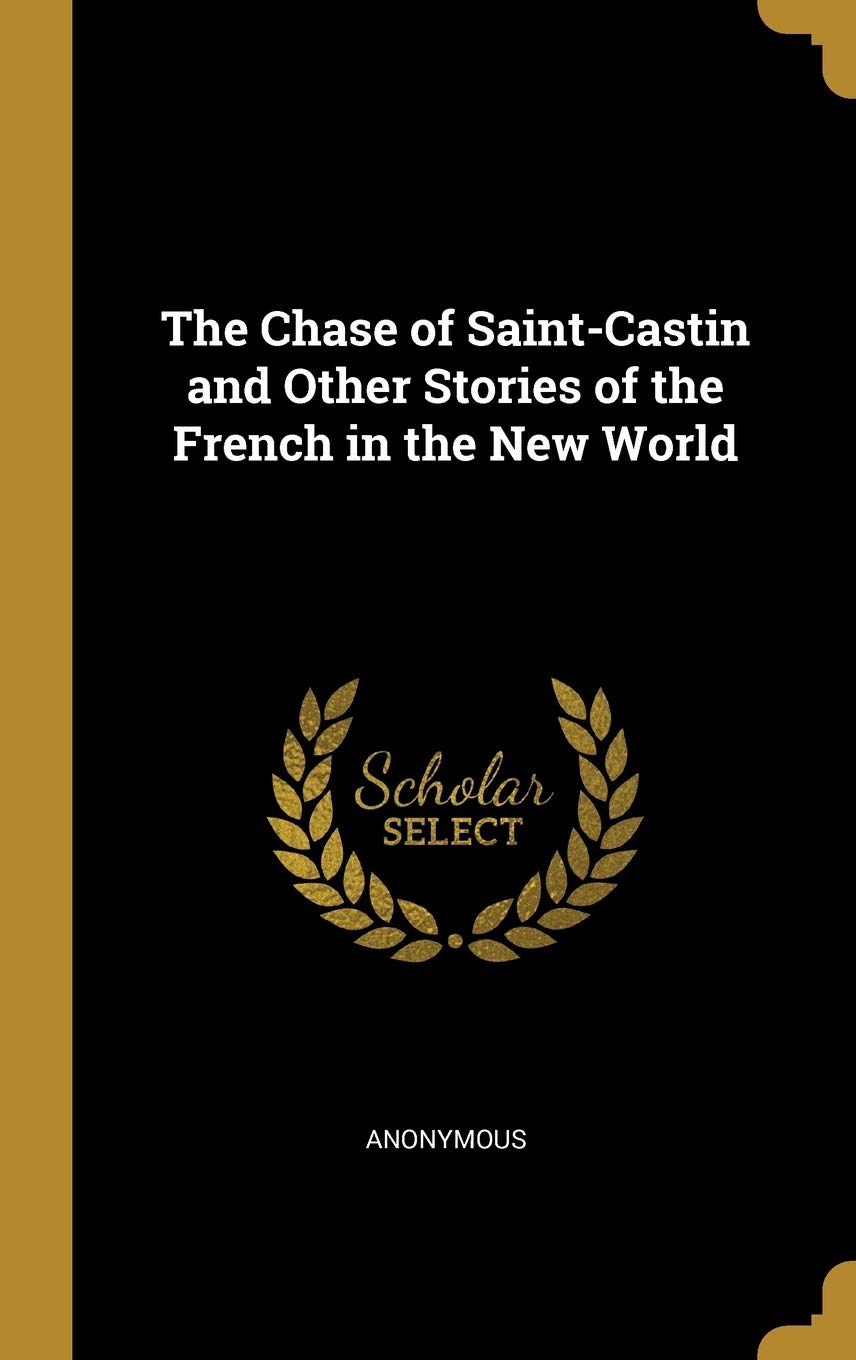 The Chase of Saint-Castin and Other Stories of the French in the New World Politics & History